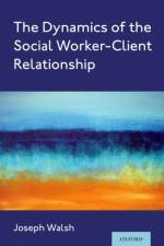 The Dynamics of the Social Worker-Client Relationship af Joseph (Professor Emeritus of Social Work Walsh
