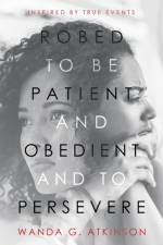 Robed to Be Patient and Obedient and to Persevere af Wanda G Atkinson