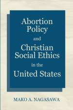 Abortion Policy and Christian Social Ethics in the United States af Mako A Nagasawa