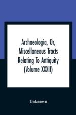 Archaeologia, Or, Miscellaneous Tracts Relating To Antiquity (Volume Xxxii) af Unknown