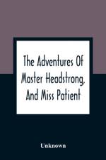 The Adventures Of Master Headstrong, And Miss Patient af Unknown
