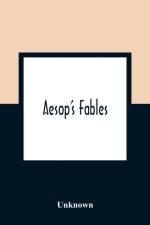 Aesop'S Fables; Ask Now The Beasts, And They Shall Teach Thee And The Fowls Of The Air, And They Shall Tell Thee af Unknown
