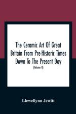 Ceramic Art Of Great Britain From Pre-Historic Times Down To The Present Day af Llewellynn Jewitt