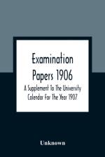 Examination Papers 1906; A Supplement To The University Calendar For The Year 1907 af Unknown