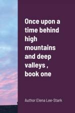 Once upon a time behind high mountains and deep valleys, book one af Elena Lee-Stark