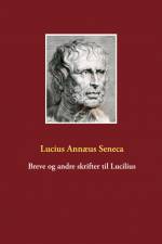 Breve og andre skrifter til Lucilius af Lucius Annæus Seneca