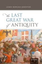 The Last Great War of Antiquity af James (Emeritus Fellow Howard-Johnston