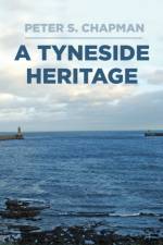 A Tyneside Heritage af Peter S. Chapman