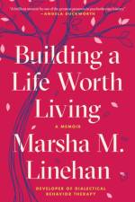 Building a Life Worth Living af Marsha M. Linehan