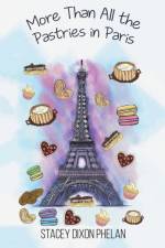 More Than All the Pastries in Paris af Stacey Dixon Phelan