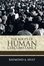 Roots of Human Circumstance af Raymond A Hult