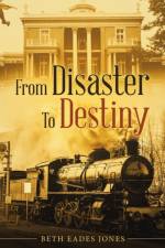 From Disaster to Destiny af Beth Eades Jones