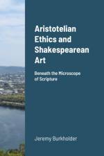 Aristotelian Ethics and Shakespearean Art af Jeremy Burkholder