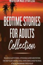 Bedtime Stories for Adults Collection Relaxing Sleep Stories, Hypnosis & Guided Meditations for Deep Sleep, Mindfulness, Overcoming Anxiety, Panic Attacks, Insomnia & Stress Relief af Meditation Made Effortless