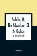 Matilda, Or, The Adventures Of An Orphan af Unknown