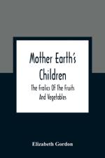 Mother Earth'S Children; The Frolics Of The Fruits And Vegetables af Elizabeth Gordon