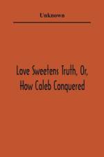 Love Sweetens Truth, Or, How Caleb Conquered af Unknown