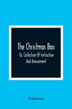 Christmas Box; Or, Collection Of Instruction And Amusement af Unknown