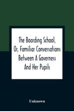 Boarding School, Or, Familiar Conversations Between A Governess And Her Pupils af Unknown