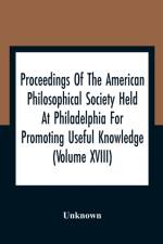 Proceedings Of The American Philosophical Society Held At Philadelphia For Promoting Useful Knowledge (Volume Xviii) af Unknown