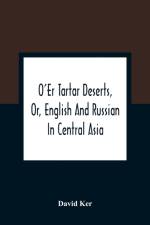 O'Er Tartar Deserts, Or, English And Russian In Central Asia af David Ker