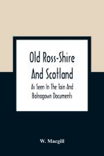 Old Ross-Shire And Scotland, As Seen In The Tain And Balnagown Documents af W Macgill