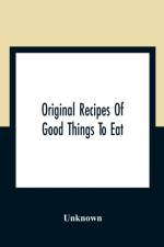 Original Recipes Of Good Things To Eat af Unknown