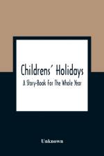 Childrens' Holidays; A Story-Book For The Whole Year af Unknown