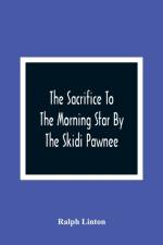 The Sacrifice To The Morning Star By The Skidi Pawnee af Ralph Linton