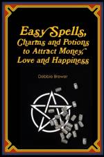 Easy Spells, Charms and Potions to Attract Money, Love and Happiness! af Debbie Brewer