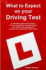 What to Expect on your Driving Test: A complete guide that answers all your questions including those you hadn't even thought of! Includes bonus Show Me Tell Me section af Debbie Brewer