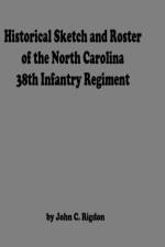 Historical Sketch And Roster Of The North Carolina 38th Infantry Regiment af John C Rigdon