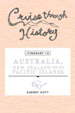 Cruise Through History - Australia, New Zealand and the Pacific Islands af Sherry Hutt
