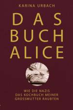 Das Buch Alice: Wie die Nazis das Kochbuch meiner Großmutter raubten af Dr. Karina. Urbach