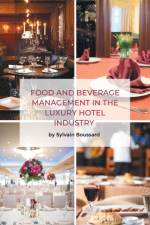 Food and Beverage Management in the Luxury Hotel Industry af Sylvain Boussard
