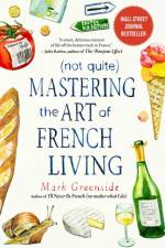 (Not Quite) Mastering the Art of French Living af Mark Greenside
