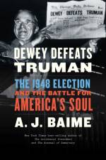 Dewey Defeats Truman af A. J. Baime