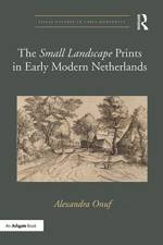The 'Small Landscape' Prints in Early Modern Netherlands af Alexandra Onuf
