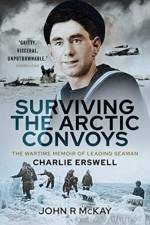 Surviving the Arctic Convoys af John R McKay