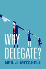 Why Delegate? af Neil J. (Emeritus Professor of International Relations Mitchell