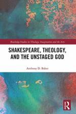 Shakespeare, Theology, and the Unstaged God af Anthony D. Baker