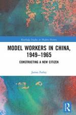 Model Workers in China, 1949-1965 af James Farley