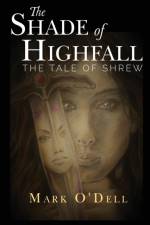 The Shade of Highfall: The tale of Shrew af Mark O'Dell