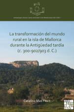 La transformacion del mundo rural en la isla de Mallorca durante la Antiguedad tardia (c. 300-902/903 d. C.) af Catalina Mas Florit