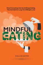 Mindful Eating: Stop Overeating and Avoid Binge Eating, The Anti-Diet for Long Term Weight-Loss af Julia Meadows