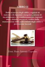 Della sicurezza degli edifici, requisiti di staticita e di risparmio energetico, sistemi di riscaldamento e di condizionamento, impianti idrici, elettrici, ascensori, verifica della manutenzione delle parti comuni degli edifici e prevenzione incendi af Piero Antonio Esposito