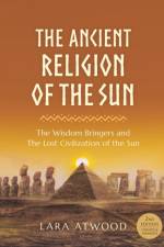 The Ancient Religion of the Sun af Lara Atwood