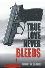 True Love Never Bleeds af Robert W Barker