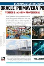 Planning and Control Using Oracle Primavera P6 Versions 8 to 20 PPM Professional af Paul E Harris