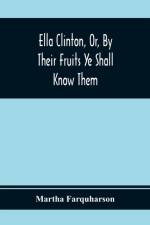Ella Clinton, Or, By Their Fruits Ye Shall Know Them af Martha Farquharson